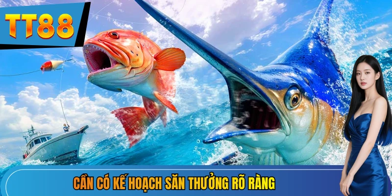 Cần có kế hoạch săn thưởng rõ ràng